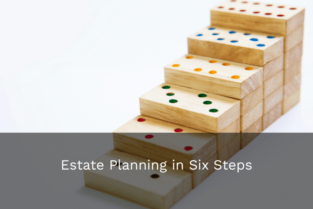 Use these six estate planning steps to prepare plans for your assets and your family members, too.