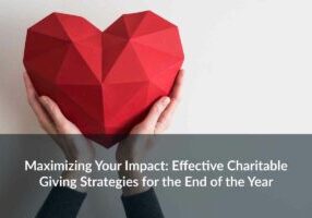 Maximizing Your Impact Effective Charitable Giving Strategies for the End of the Year Check out these practical year-end charitable giving tips to make the most of your philanthropic impact.